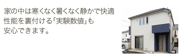 家の中は寒くなく暑くなく静かで快適性能を裏付ける「実験数値」も安心できます。